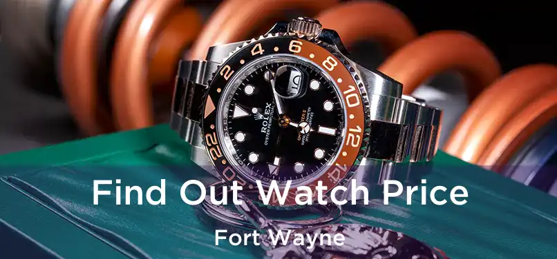 Find Out Watch Price Fort Wayne