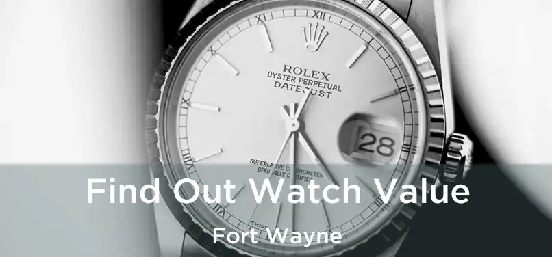  Find Out Watch Value Fort Wayne